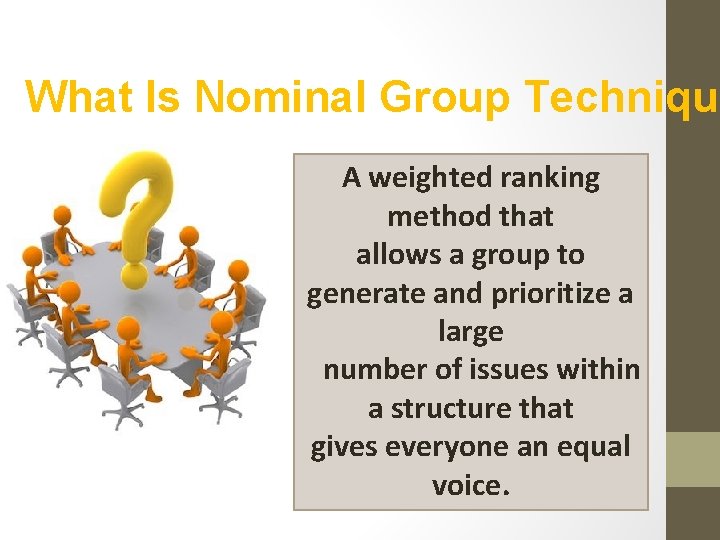 What Is Nominal Group Technique A weighted ranking method that allows a group to