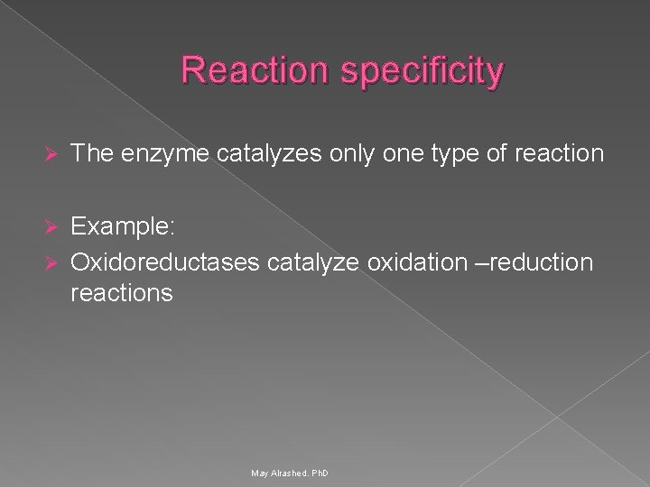Reaction specificity Ø The enzyme catalyzes only one type of reaction Example: Ø Oxidoreductases
