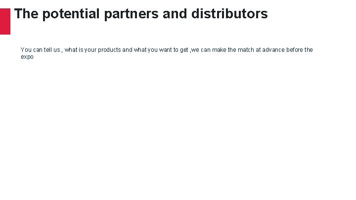 The potential partners and distributors You can tell us , what is your products