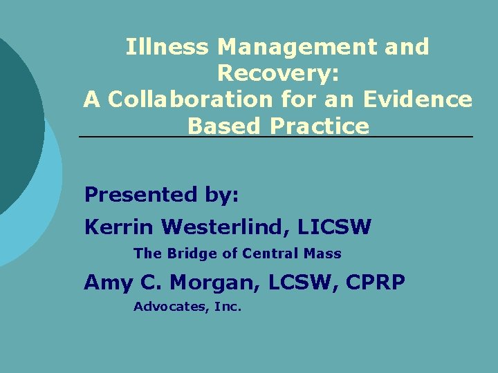 Illness Management and Recovery: A Collaboration for an Evidence Based Practice Presented by: Kerrin