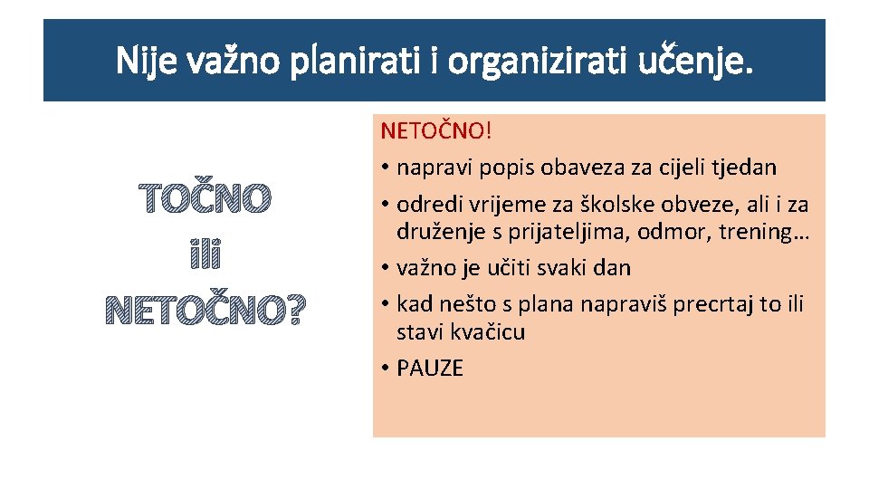 Nije važno planirati i organizirati učenje. TOČNO ili NETOČNO? NETOČNO! • napravi popis obaveza