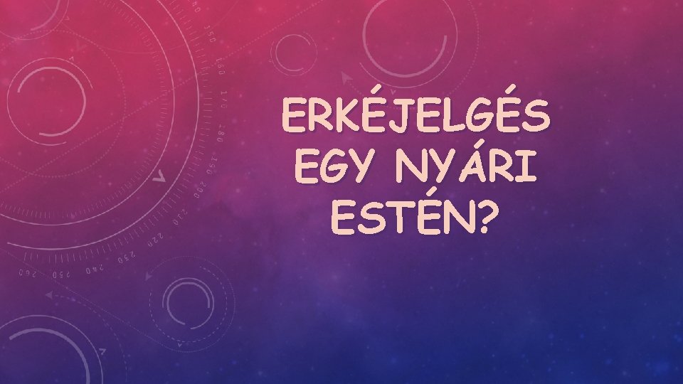 ERKÉJELGÉS EGY NYÁRI ESTÉN? 