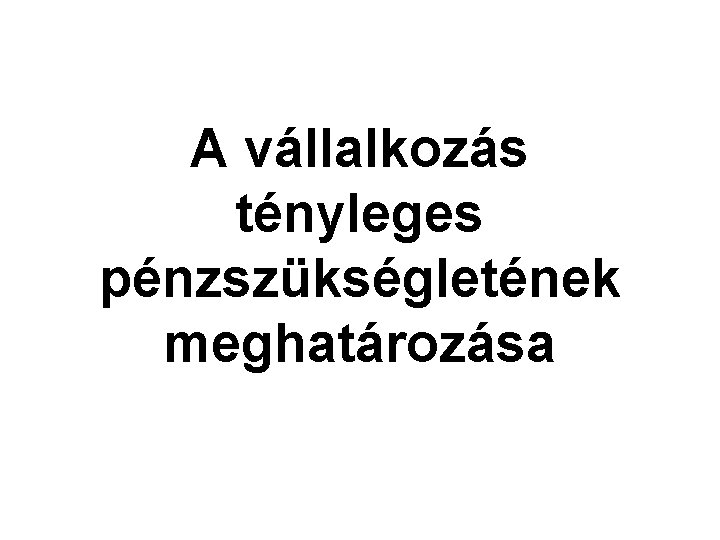 A vállalkozás tényleges pénzszükségletének meghatározása 