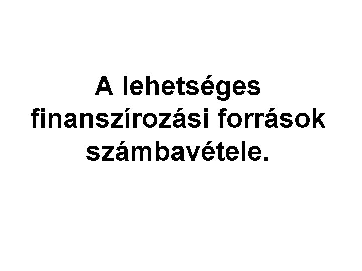 A lehetséges finanszírozási források számbavétele. 