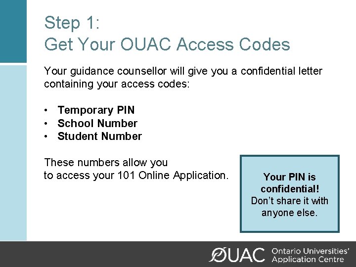 Step 1: Get Your OUAC Access Codes Your guidance counsellor will give you a