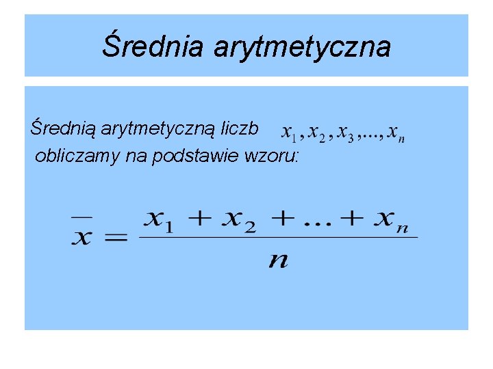 Średnia arytmetyczna Średnią arytmetyczną liczb obliczamy na podstawie wzoru: 