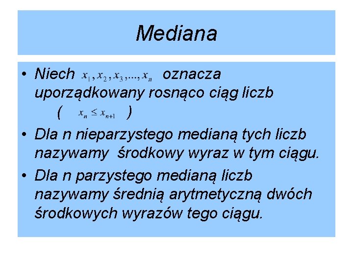 Mediana • Niech oznacza uporządkowany rosnąco ciąg liczb ( ) • Dla n nieparzystego