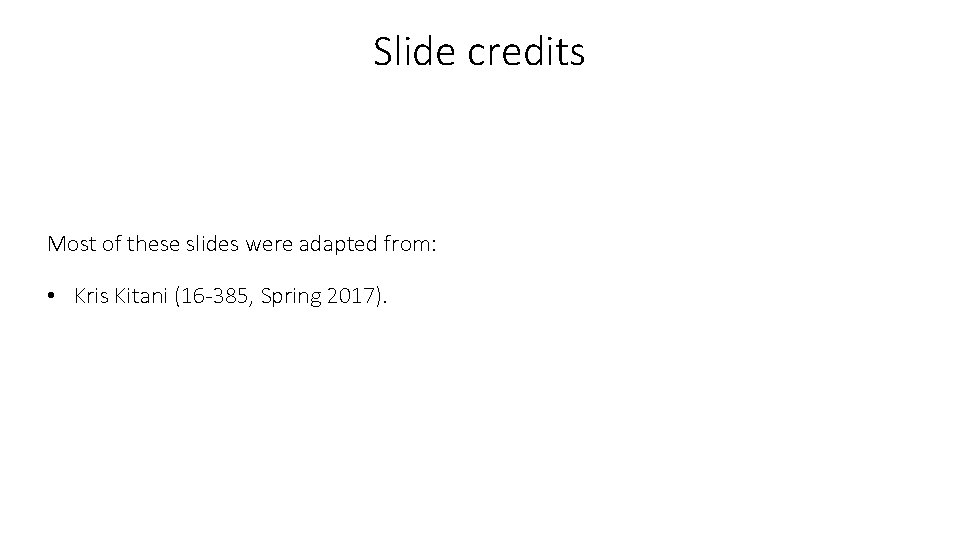 Slide credits Most of these slides were adapted from: • Kris Kitani (16 -385,