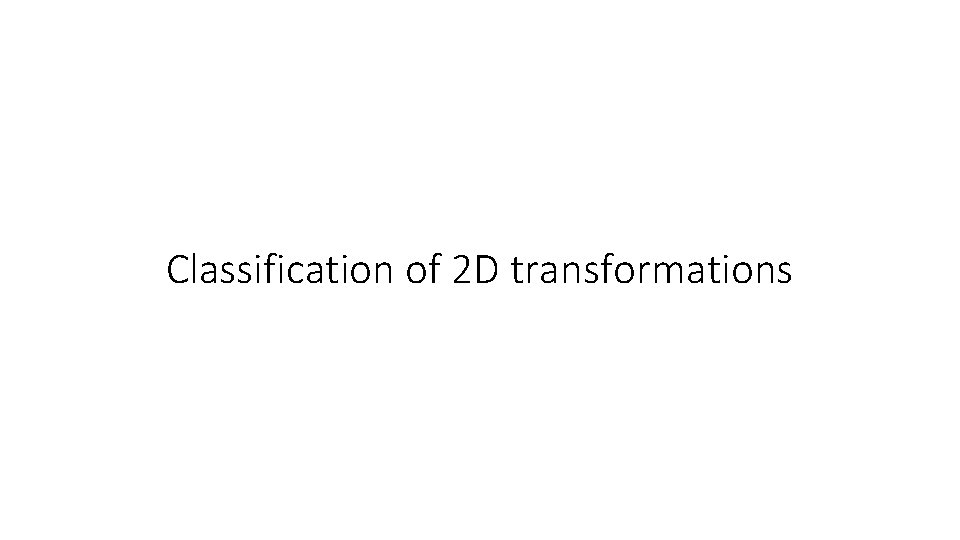 Classification of 2 D transformations 