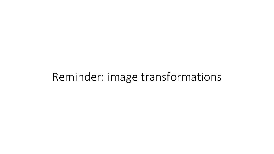 Reminder: image transformations 
