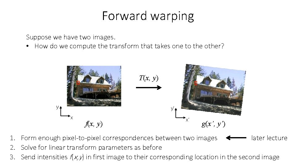 Forward warping Suppose we have two images. • How do we compute the transform