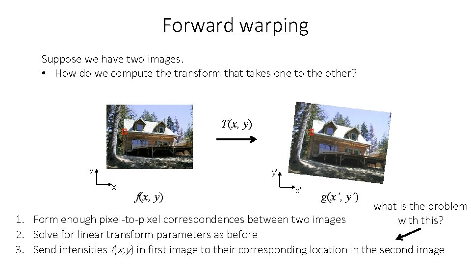 Forward warping Suppose we have two images. • How do we compute the transform