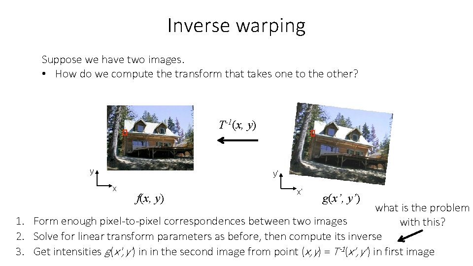 Inverse warping Suppose we have two images. • How do we compute the transform