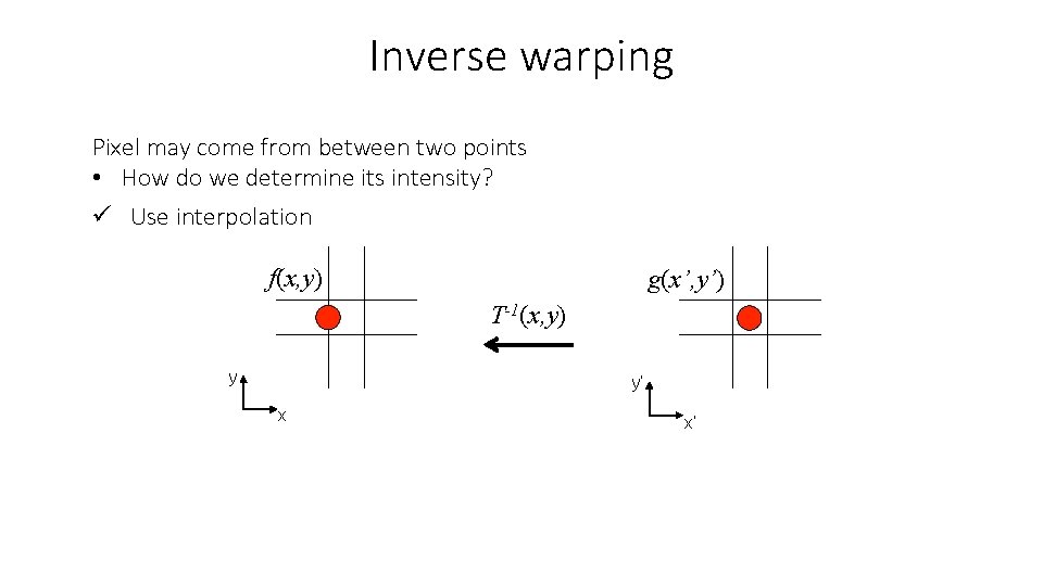 Inverse warping Pixel may come from between two points • How do we determine