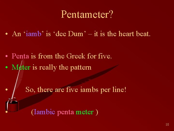 Pentameter? • An ‘iamb’ is ‘dee Dum’ – it is the heart beat. •