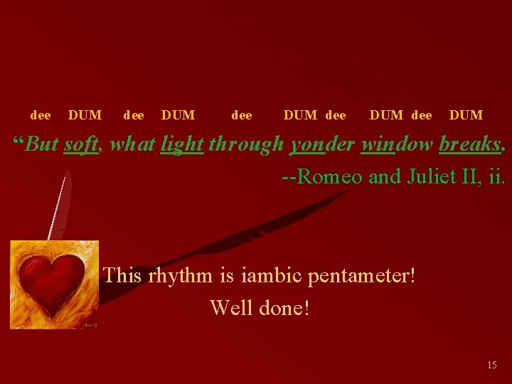 dee DUM dee DUM “But soft, what light through yonder window breaks. --Romeo and