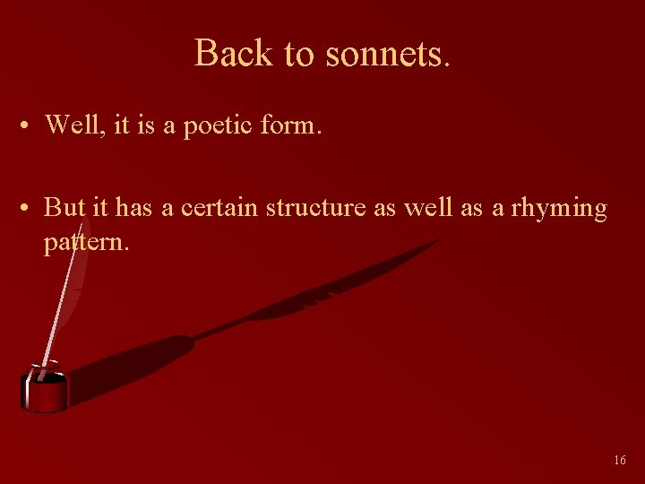 Back to sonnets. • Well, it is a poetic form. • But it has