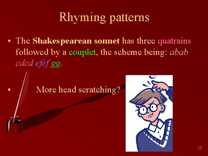 Rhyming patterns • The Shakespearean sonnet has three quatrains followed by a couplet, the