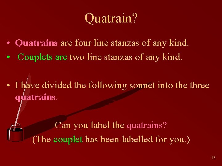 Quatrain? • Quatrains are four line stanzas of any kind. • Couplets are two