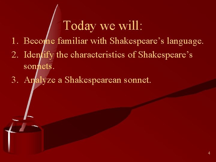 Today we will: 1. Become familiar with Shakespeare’s language. 2. Identify the characteristics of