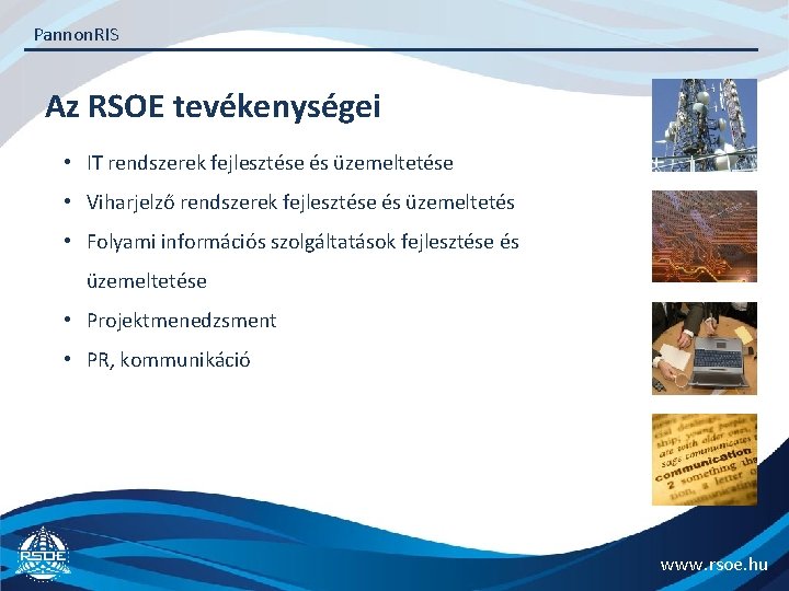 Pannon. RIS Az RSOE tevékenységei • IT rendszerek fejlesztése és üzemeltetése • Viharjelző rendszerek