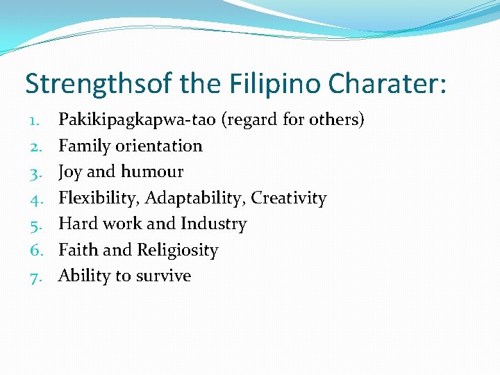 Strengthsof the Filipino Charater: 1. 2. 3. 4. 5. 6. 7. Pakikipagkapwa-tao (regard for