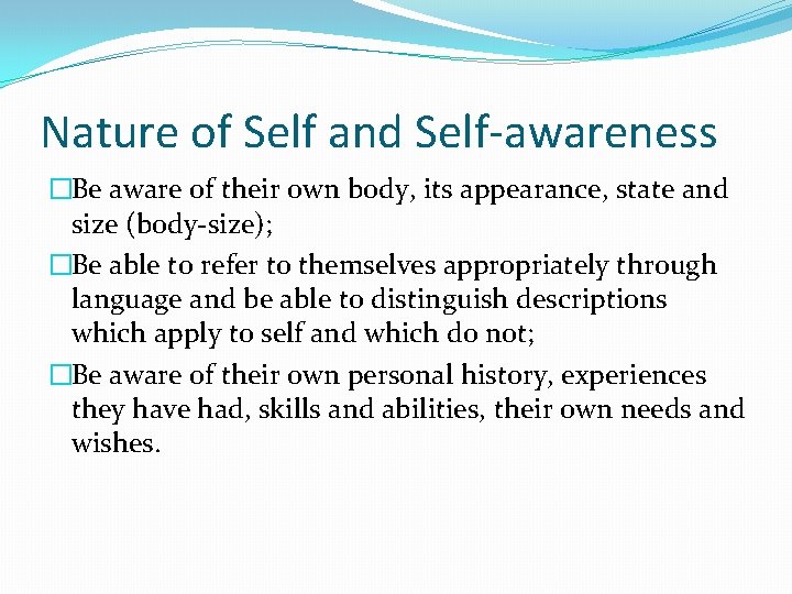 Nature of Self and Self-awareness �Be aware of their own body, its appearance, state