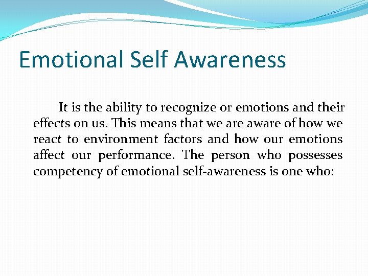 Emotional Self Awareness It is the ability to recognize or emotions and their effects