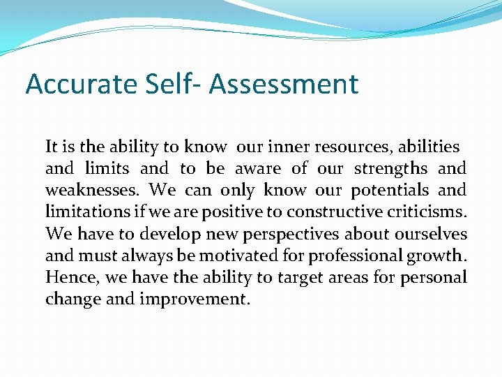 Accurate Self- Assessment It is the ability to know our inner resources, abilities and