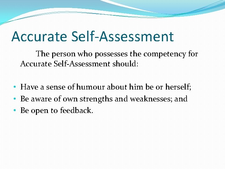 Accurate Self-Assessment The person who possesses the competency for Accurate Self-Assessment should: • Have