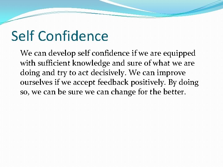 Self Confidence We can develop self confidence if we are equipped with sufficient knowledge