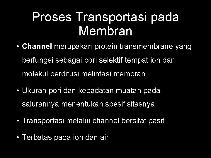 Proses Transportasi pada Membran • Channel merupakan protein transmembrane yang berfungsi sebagai pori selektif