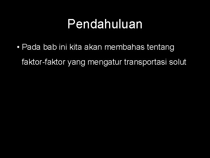 Pendahuluan • Pada bab ini kita akan membahas tentang faktor-faktor yang mengatur transportasi solut