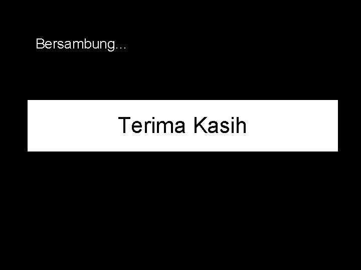 Bersambung… Terima Kasih 