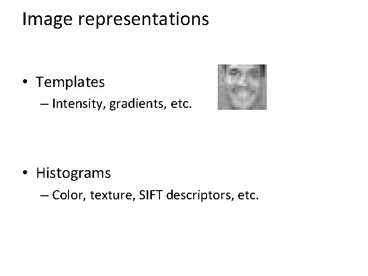 Image representations • Templates – Intensity, gradients, etc. • Histograms – Color, texture, SIFT