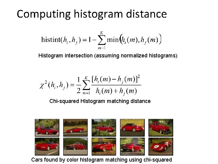 Computing histogram distance Histogram intersection (assuming normalized histograms) Chi-squared Histogram matching distance Cars found