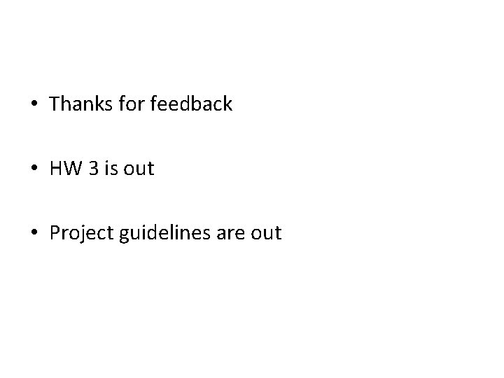  • Thanks for feedback • HW 3 is out • Project guidelines are