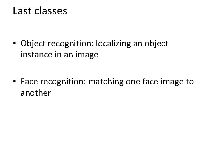 Last classes • Object recognition: localizing an object instance in an image • Face
