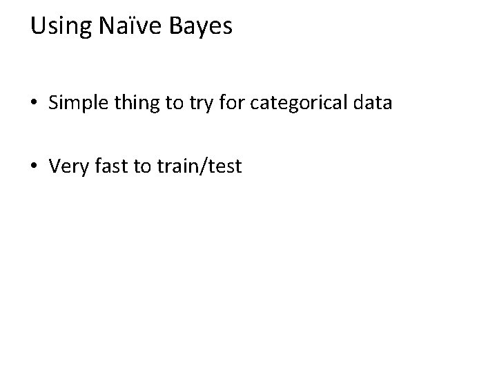 Using Naïve Bayes • Simple thing to try for categorical data • Very fast