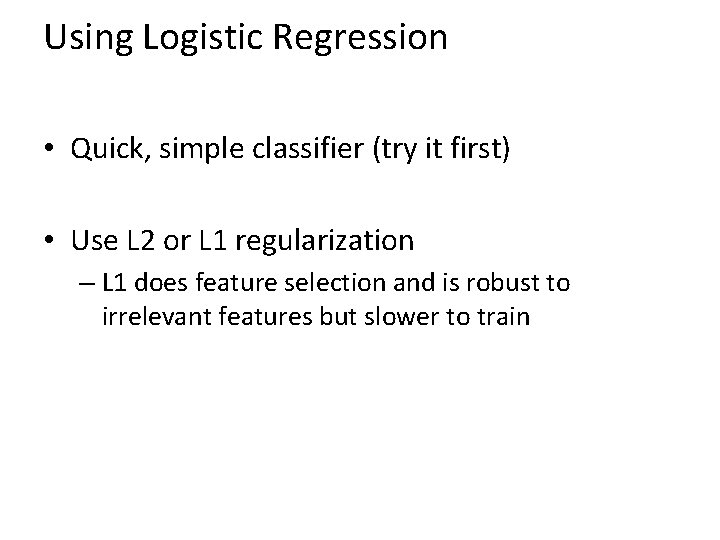 Using Logistic Regression • Quick, simple classifier (try it first) • Use L 2