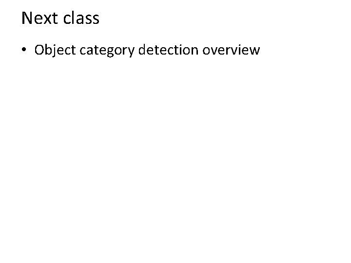 Next class • Object category detection overview 