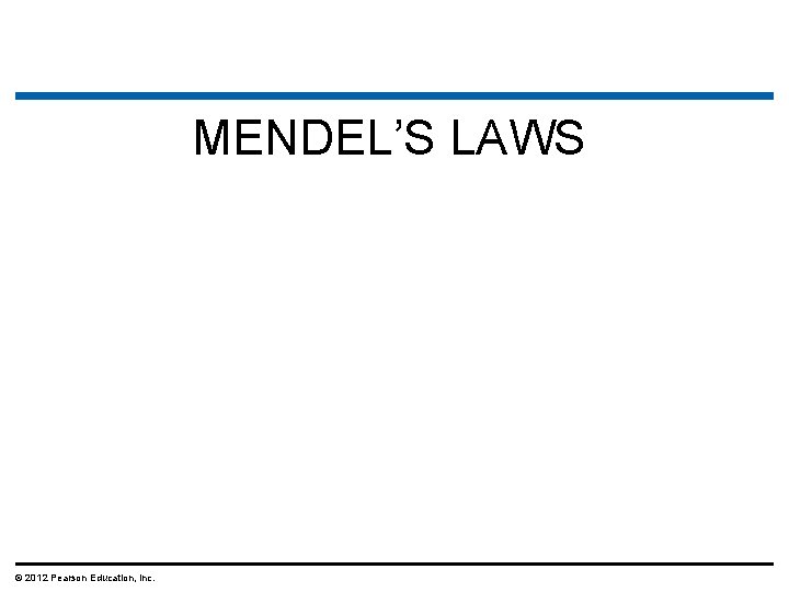 MENDEL’S LAWS © 2012 Pearson Education, Inc. 