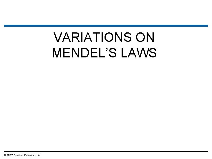 VARIATIONS ON MENDEL’S LAWS © 2012 Pearson Education, Inc. 