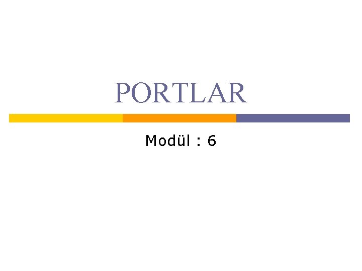 PORTLAR Modül : 6 