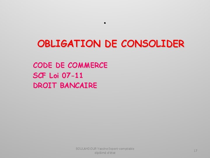 . OBLIGATION DE CONSOLIDER CODE DE COMMERCE SCF Loi 07 -11 DROIT BANCAIRE BOULAHDOUR