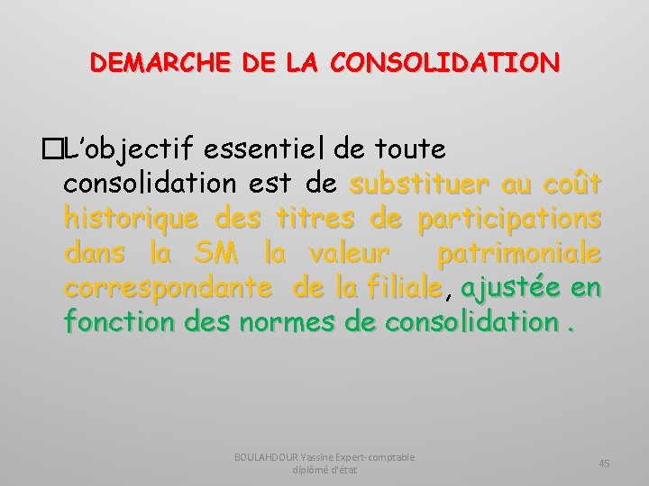 DEMARCHE DE LA CONSOLIDATION �L’objectif essentiel de toute consolidation est de substituer au coût