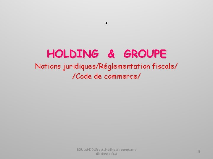 . HOLDING & GROUPE Notions juridiques/Réglementation fiscale/ /Code de commerce/ BOULAHDOUR Yassine Expert-comptable diplômé