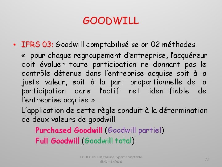 GOODWILL • IFRS 03: Goodwill comptabilisé selon 02 méthodes « pour chaque regroupement d‘entreprise,