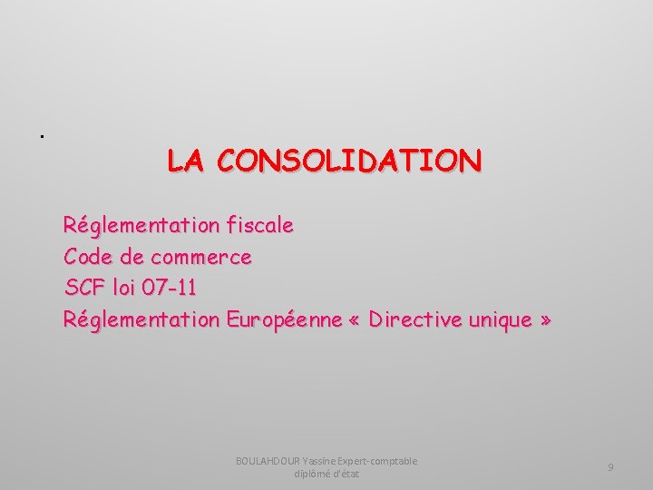. LA CONSOLIDATION Réglementation fiscale Code de commerce SCF loi 07 -11 Réglementation Européenne