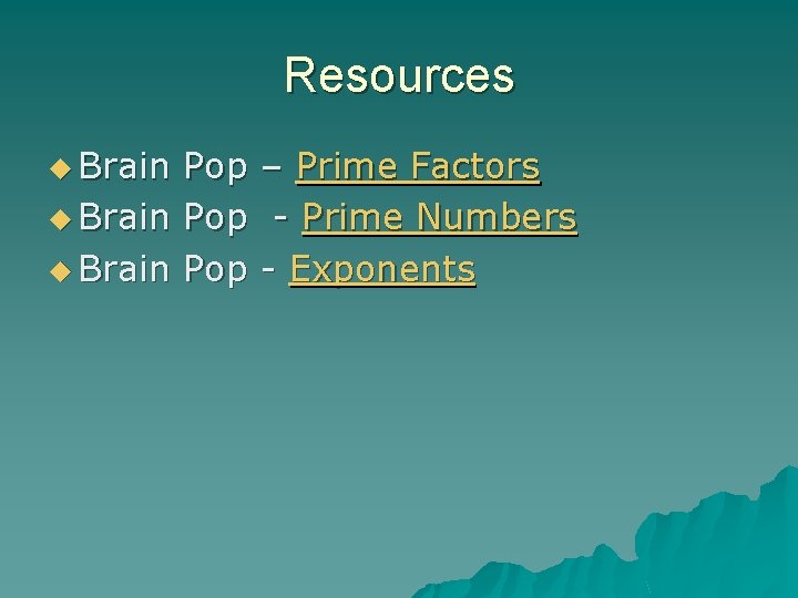 Resources u Brain Pop – Prime Factors - Prime Numbers - Exponents 